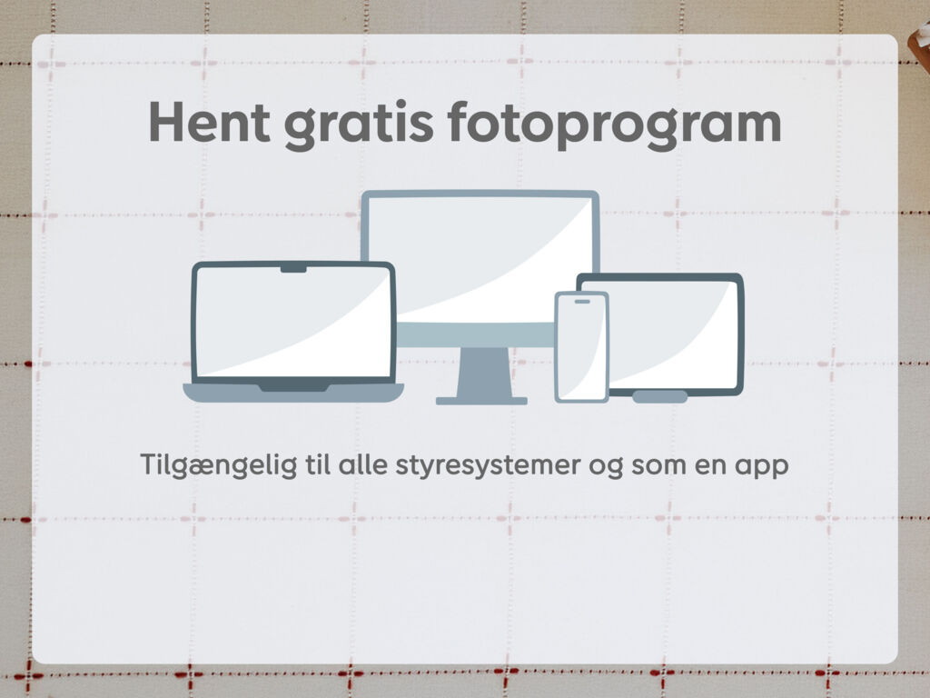 Download vores gratis og populære fotoprogram, der er tilgængeligt til alle styresystemer og som app.
